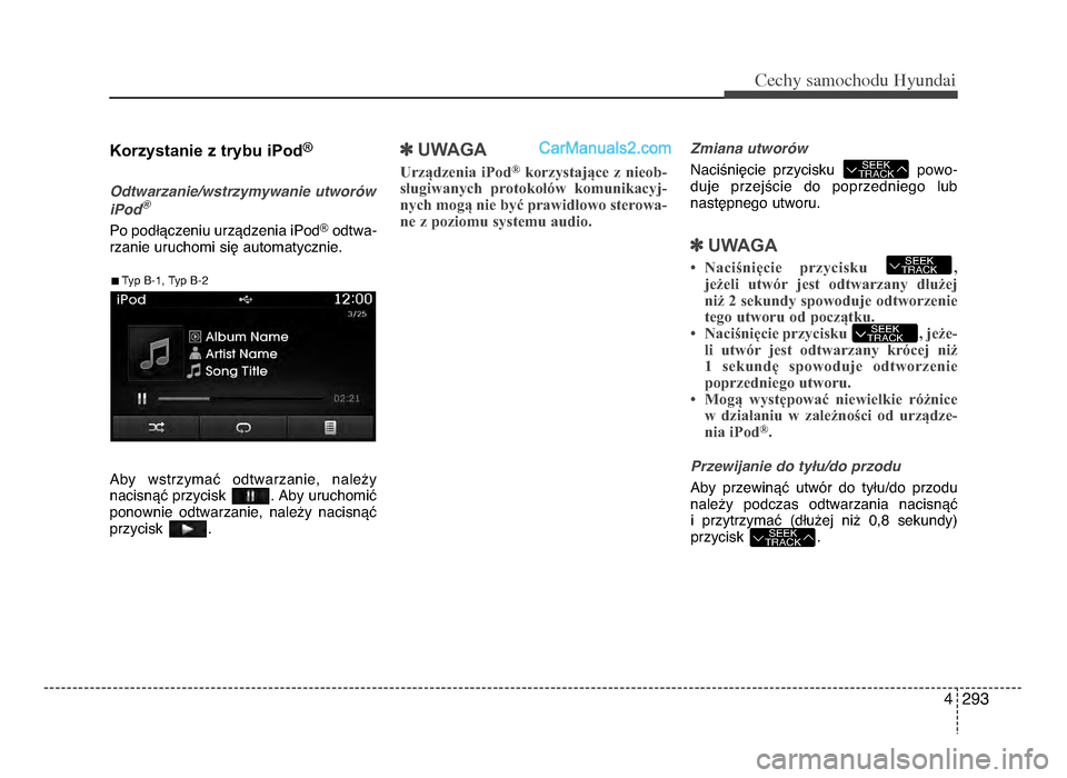 Hyundai Santa Fe 2017  Instrukcja Obsługi (in Polish) 4 29\f
Cec\by sam\fc\b\fdu Hyundai
Korzystanie z trybu iPod®
Odtwarzanie\bwstrzymywanie utwor>w
iPod@
Po podTVczeniu urzVdzenia iPodQodtwa-
rzanie uruchomi siW automatycznie. 
Aby  wstrzymaU  odtwarz