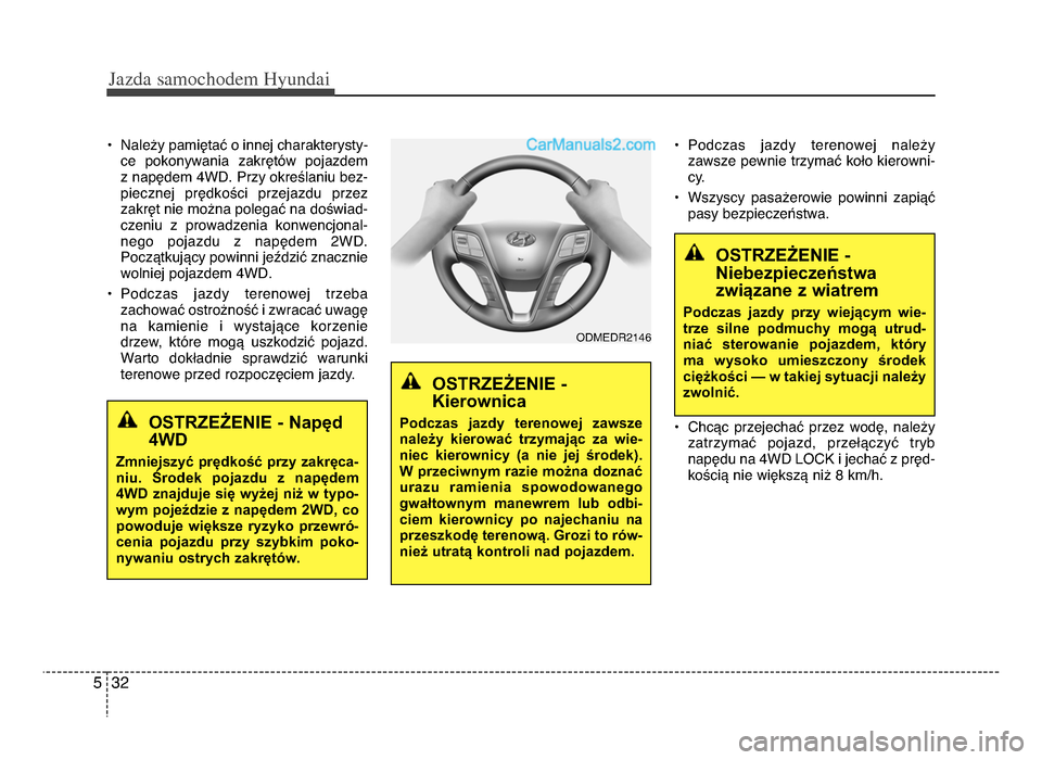 Hyundai Santa Fe 2017  Instrukcja Obsługi (in Polish) Jazda \famochodem Hyunda\b  
3żf5
• Należy pamiętać o innej charakterysty-ce  pokonywania  zakrętów  pojazdem 
z napędem 4WDżb Przy określaniu bez-
piecznej  prędkości  przejazdu  przez
z