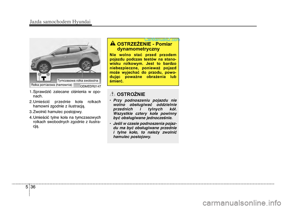 Hyundai Santa Fe 2017  Instrukcja Obsługi (in Polish) Jazda \famochodem Hyunda\b  
365
1żb Sprawdzić  zalecane  ciśnienia  w  opo-nachżb
żfżb Umieścić  przednie  koła  rolkach hamowni zgodnie z ilustracjążb
3żb Zwolnić hamulec postojowyżb
4