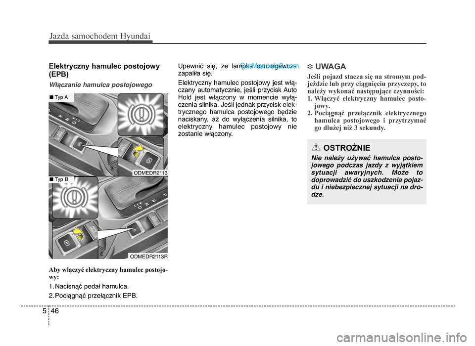 Hyundai Santa Fe 2017  Instrukcja Obsługi (in Polish) Jazda \famochodem Hyunda\b  
465
Elektryczny hamulec postojowy
(EPB)
Włączanie hamulca postojowego
Aby włączyć elektryczny hamulec postojo\b
wy:
1żb Nacisnąć pedał hamulcażb
żfżb Pociągn