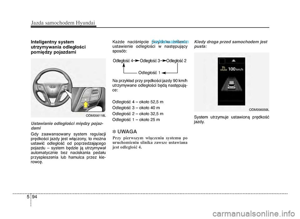 Hyundai Santa Fe 2017  Instrukcja Obsługi (in Polish) Jazda \famochodem Hyunda\b  
945
Inteligentny system 
utrzymywania odległości 
pomiędzy pojazdami
Ustawianie odległości między pojaz-
dami
Gdy  zaawansowany  system  regulacji
prędkości  jazdy