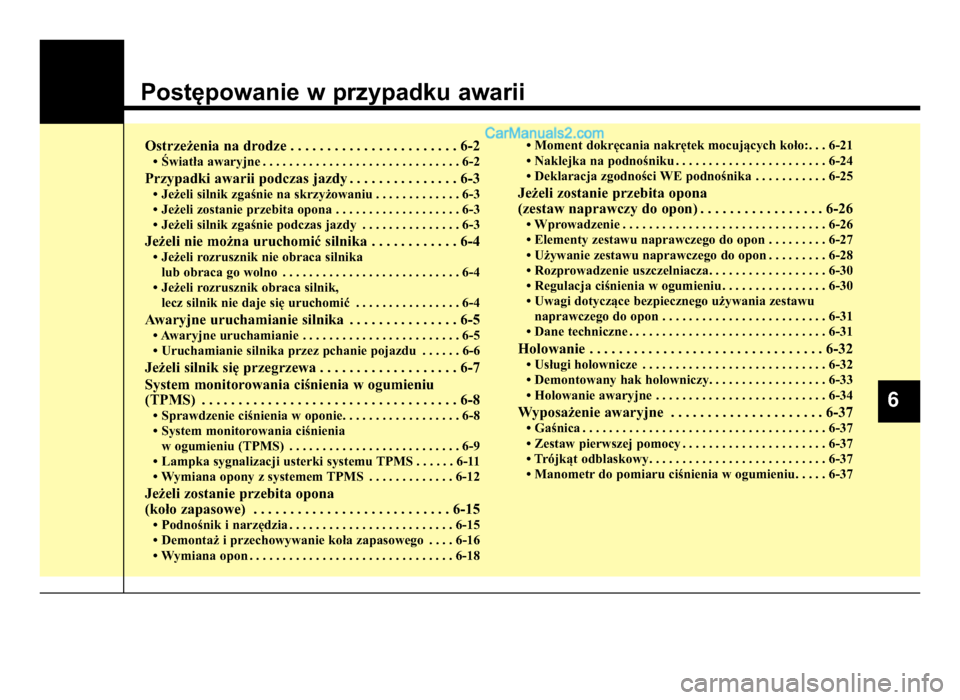 Hyundai Santa Fe 2017  Instrukcja Obsługi (in Polish) Postępowanie w przypadku awarii
Ostrzeżenia na drodze . . . . . . . . . \5. . . . . . . . . \5. . . . . 6-2
• Światła awaryjne . . . . . . . . . \5. . . . . . . . . \5. . . . . . . . . \5. . . 6