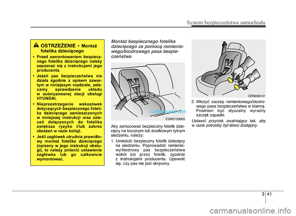 Hyundai Santa Fe 2017  Instrukcja Obsługi (in Polish) 3 41
Sy\ftem bezp\beczeń\ftwa \famochodu
Monta@ bezpiecznego fotelika
dzieci<cego za pomoc; ramienio-wego/biodrowego pasa bezpie-
cze=stwa
Aby zamocować bezpieczny fotelik dzie- cięcy na bocznym lu