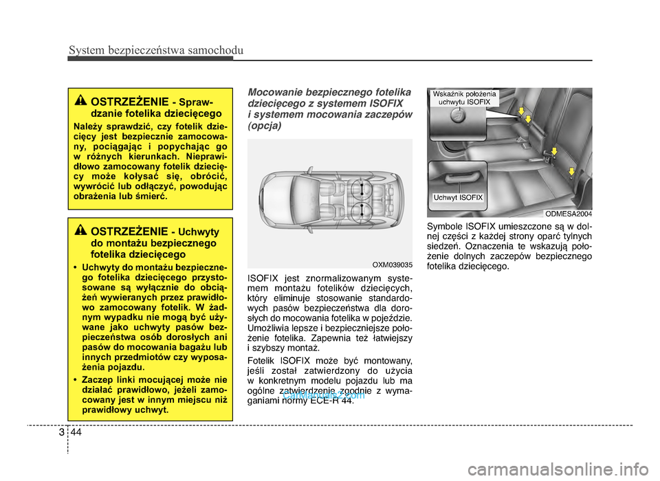 Hyundai Santa Fe 2017  Instrukcja Obsługi (in Polish) Sy\ftem bezp\beczeń\ftwa \famochodu
443
Mocowanie bezpiecznego fotelika
dzieci<cego z systemem ISOFIX  i systemem mocowania zaczep7w
(opcja)
ISoFIX  jest  znormalizowanym  syste- mem  montażu  fotel