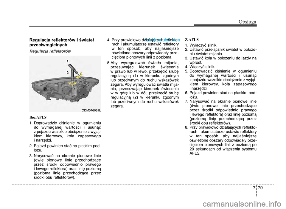 Hyundai Santa Fe 2017  Instrukcja Obsługi (in Polish) 7 79
Obs�uga
Regulacja reflektorów i świateł
przeciwmgielnych
Regulacja reflektorAw
Bez AFLS
1. doprowadzić  ciśnienie  w  ogumieniudo  wymaganej  wartości  i  usunąć 
z pojazdu wszelkie obci