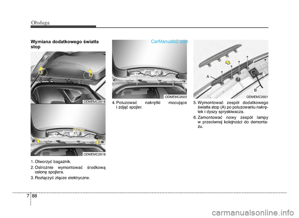 Hyundai Santa Fe 2017  Instrukcja Obsługi (in Polish) Obs�uga
887
Wymiana dodatkowego światła
stop
1. otworzyć bagażnik.
2. ostrożnie  wymontować  środkowąosłonę spojlera.
3. Rozłączyć złącze elektryczne. 4. Poluzować  nakrętki  mocując