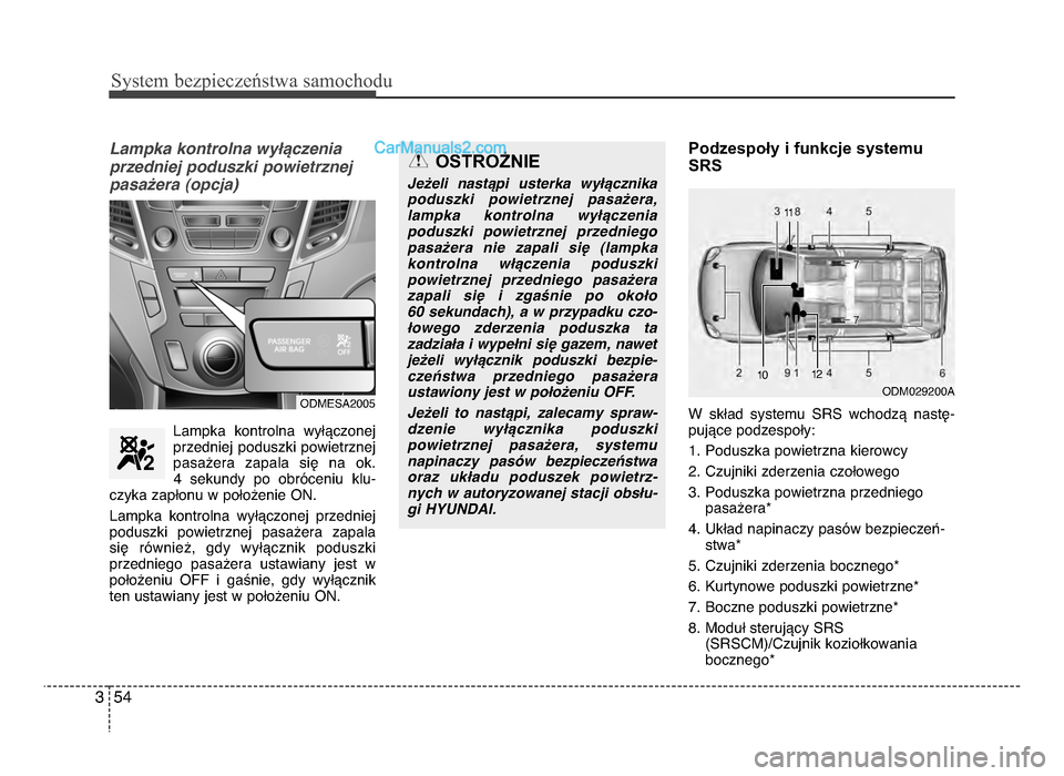 Hyundai Santa Fe 2017  Instrukcja Obsługi (in Polish) Sy\ftem bezp\beczeń\ftwa \famochodu
543
Lampka kontrolna wy9;czenia
przedniej poduszki powietrznejpasa@era (opcja)
Lampka  kontrolna  wyłączonej
przedniej  poduszki  powietrznej
pasażera  zapala  