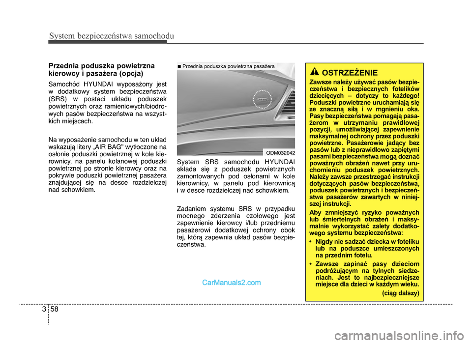 Hyundai Santa Fe 2017  Instrukcja Obsługi (in Polish) Sy\ftem bezp\beczeń\ftwa \famochodu
583
Przednia poduszka powietrzna
kierowcy i pasażera (opcja)
Samochód  hyUNdAI  wyposażony  jest 
w  dodatkowy  system  bezpieczeństwa (SRS)  w  postaci  ukła