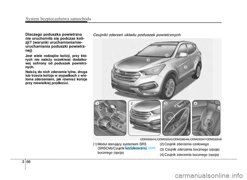 Hyundai Santa Fe 2017  Instrukcja Obsługi (in Polish) Sy\ftem bezp\beczeń\ftwa \famochodu
663
Dlaczego poduszka powietrzna
nie uruchomiła się podczas koli-
zji? (warunki uruchamiania/nie-
uruchamiania poduszki powietrz-
nej)
Jest  wiele  rodzajów  ko