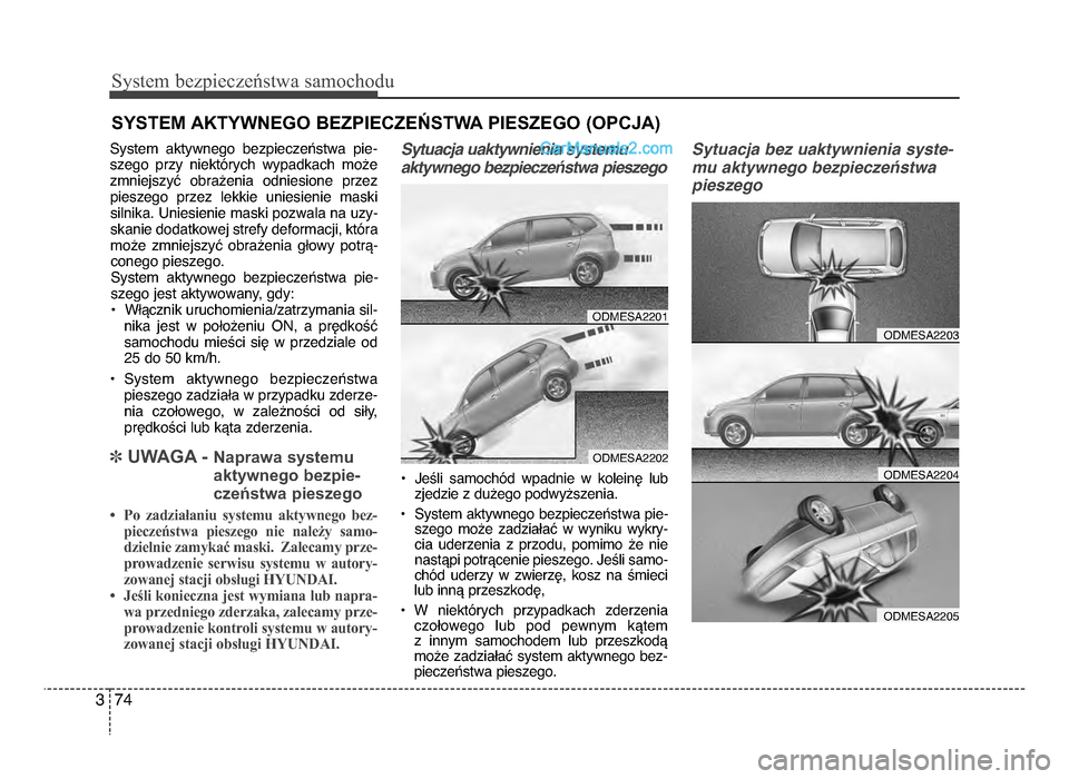 Hyundai Santa Fe 2017  Instrukcja Obsługi (in Polish) Sy\ftem bezp\beczeń\ftwa \famochodu
743
SYSTEM AKTYWNEGO BEZPIECZEŃSTWA PIESZEGO (OPCJA)
System  aktywnego  bezpieczeństwa  pie-szego  przy  niektórych  wypadkach  możezmniejszyć  obrażenia  od