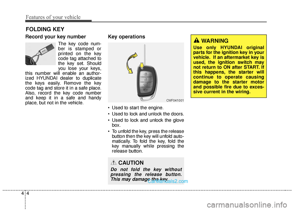 Hyundai Santa Fe 2016  Owners Manual Features of your vehicle
44
Record your key number
The key code num-
ber is stamped or
printed on the key
code tag attached to
the key set. Should
you lose your keys,
this number will enable an author