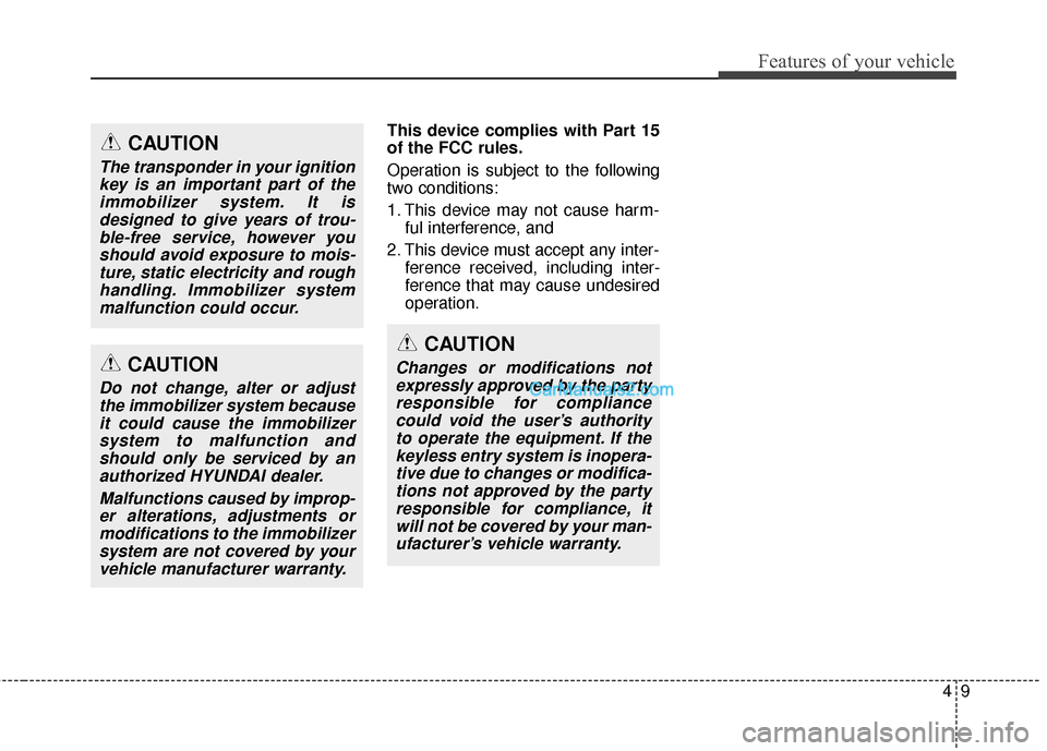 Hyundai Santa Fe 2016  Owners Manual 49
Features of your vehicle
This device complies with Part 15
of the FCC rules.
Operation is subject to the following
two conditions:
1. This device may not cause harm-ful interference, and 
2. This d