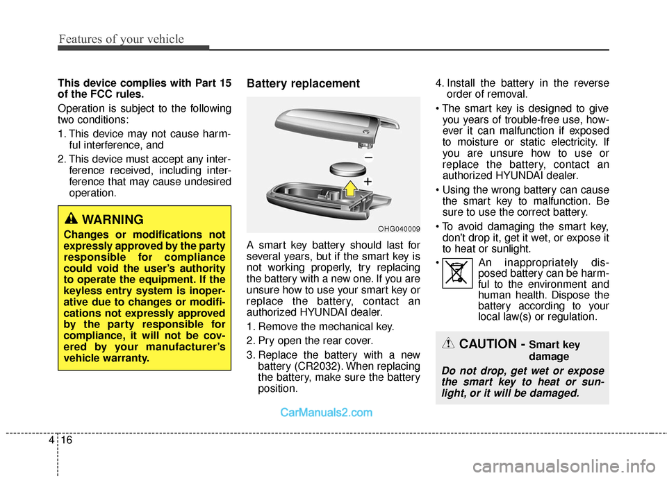 Hyundai Santa Fe 2016  Owners Manual Features of your vehicle
16
4
This device complies with Part 15
of the FCC rules.
Operation is subject to the following
two conditions:
1. This device may not cause harm-
ful interference, and 
2. Thi