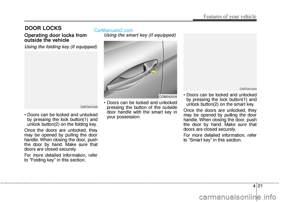 Hyundai Santa Fe 2016  Owners Manual 421
Features of your vehicle
DOOR LOCKS 
Operating door locks from
outside the vehicle 
Using the folding key (if equipped)
by pressing the lock button(1) and
unlock button(2) on the folding key.
Once