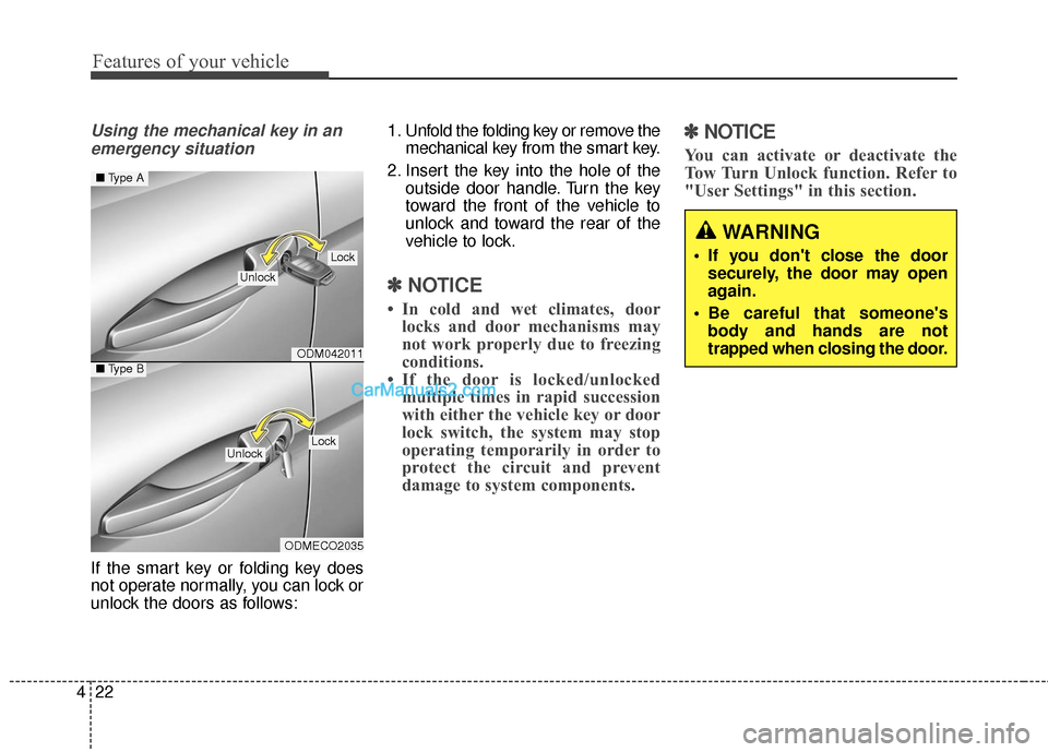 Hyundai Santa Fe 2016  Owners Manual Features of your vehicle
22
4
Using the mechanical key in an
emergency situation
If the smart key or folding key does
not operate normally, you can lock or
unlock the doors as follows: 1. Unfold the f