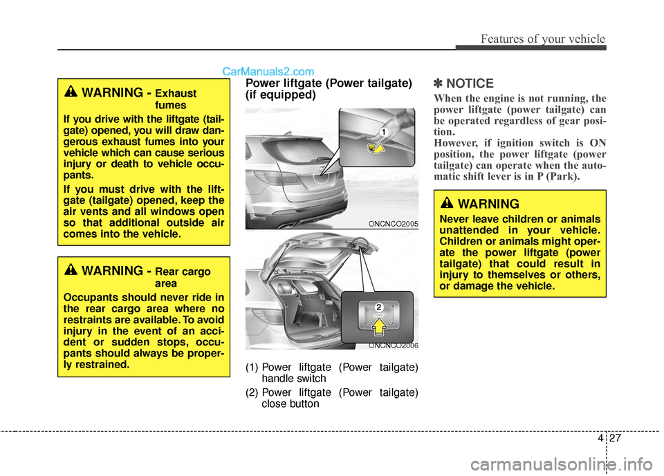 Hyundai Santa Fe 2016  Owners Manual 427
Features of your vehicle
Power liftgate (Power tailgate) 
(if equipped)
(1) Power liftgate (Power tailgate)
handle switch 
(2) Power  liftgate (Power tailgate)
close button
✽ ✽ NOTICE
When the
