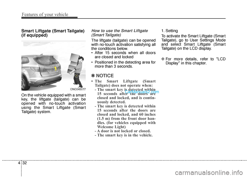 Hyundai Santa Fe 2016  Owners Manual Features of your vehicle
32
4
Smart Liftgate (Smart Tailgate)
(if equipped)
On the vehicle equipped with a smart
key, the liftgate (tailgate) can be
opened with no-touch activation
using the Smart Lif