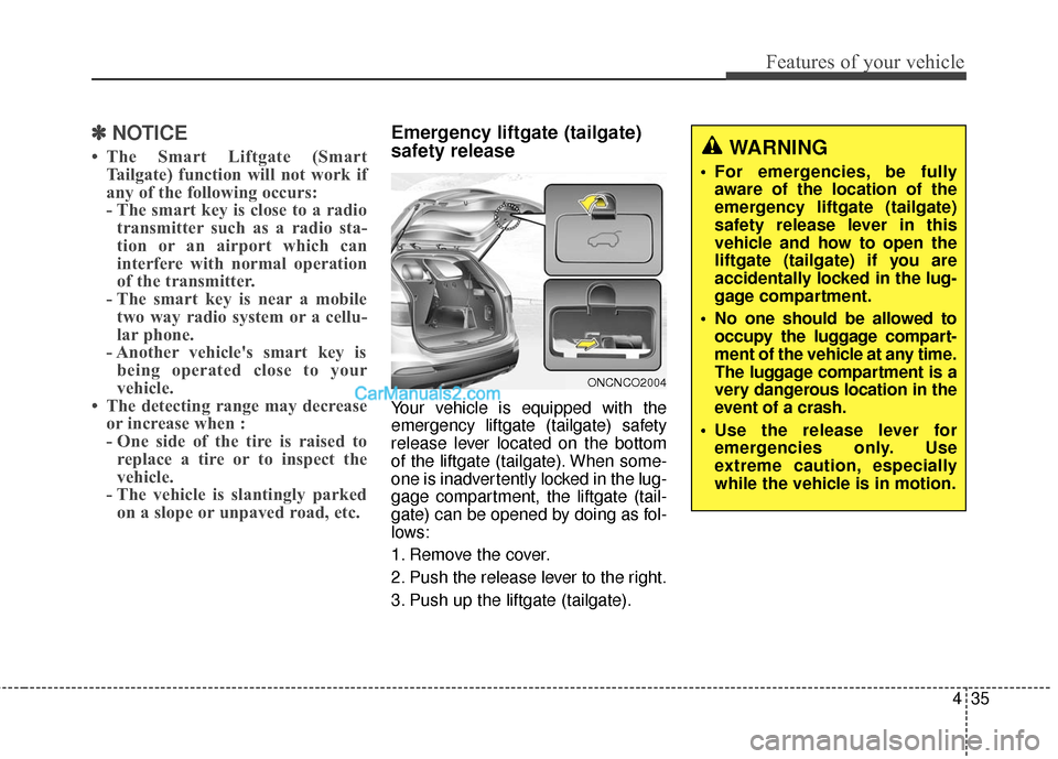 Hyundai Santa Fe 2016  Owners Manual 435
Features of your vehicle
✽
✽NOTICE
• The Smart Liftgate (Smart
Tailgate) function will not work if
any of the following occurs:
- The smart key is close to a radiotransmitter such as a radio