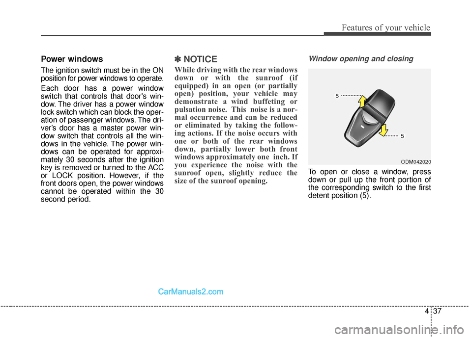 Hyundai Santa Fe 2016  Owners Manual 437
Features of your vehicle
Power windows
The ignition switch must be in the ON
position for power windows to operate.
Each door has a power window
switch that controls that doors win-
dow. The driv