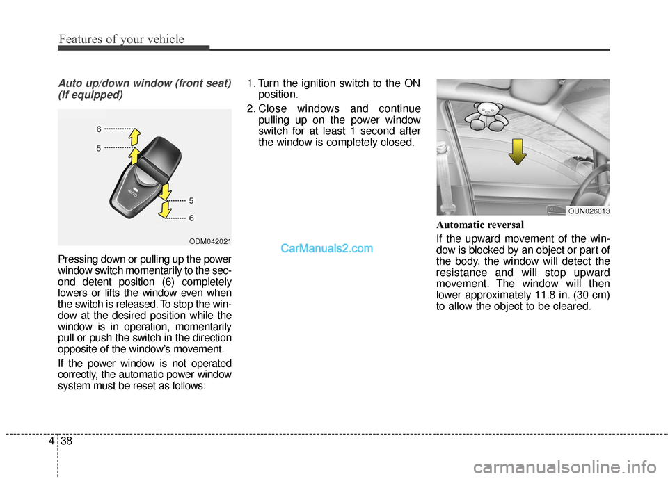 Hyundai Santa Fe 2016  Owners Manual Features of your vehicle
38
4
Auto up/down window (front seat)
(if equipped)
Pressing down or pulling up the power
window switch momentarily to the sec-
ond detent position (6) completely
lowers or li