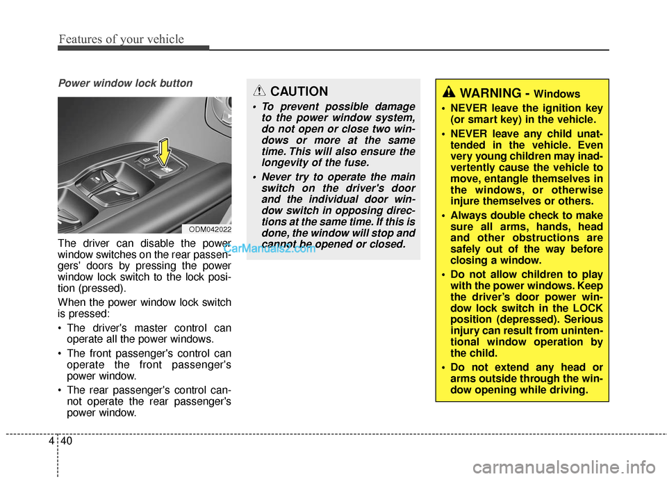 Hyundai Santa Fe 2016  Owners Manual Features of your vehicle
40
4
Power window lock button
The driver can disable the power
window switches on the rear passen-
gers doors by pressing the power
window lock switch to the lock posi-
tion 