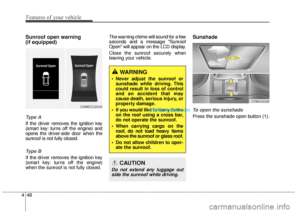 Hyundai Santa Fe 2016  Owners Manual Features of your vehicle
48
4
Sunroof open warning 
(if equipped)
Ty p e  A
If the driver removes the ignition key
(smart key: turns off the engine) and
opens the driver-side door when the
sunroof is 