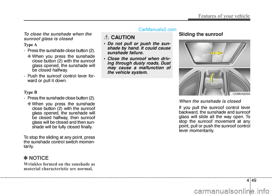 Hyundai Santa Fe 2016  Owners Manual 449
Features of your vehicle
To close the sunshade when thesunroof glass is closed
Type A
- Press the sunshade close button (2).
❈ When you press the sunshade
close button (2) with the sunroof
glass