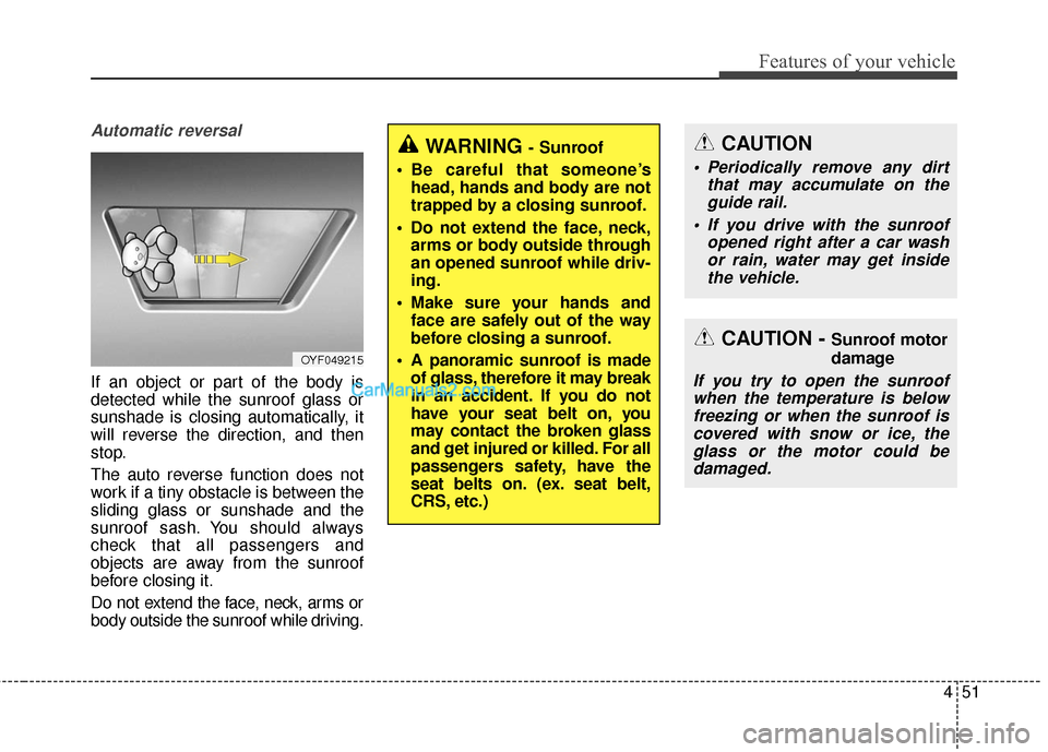 Hyundai Santa Fe 2016  Owners Manual 451
Features of your vehicle
Automatic reversal
If an object or part of the body is
detected while the sunroof glass or
sunshade is closing automatically, it
will reverse the direction, and then
stop.