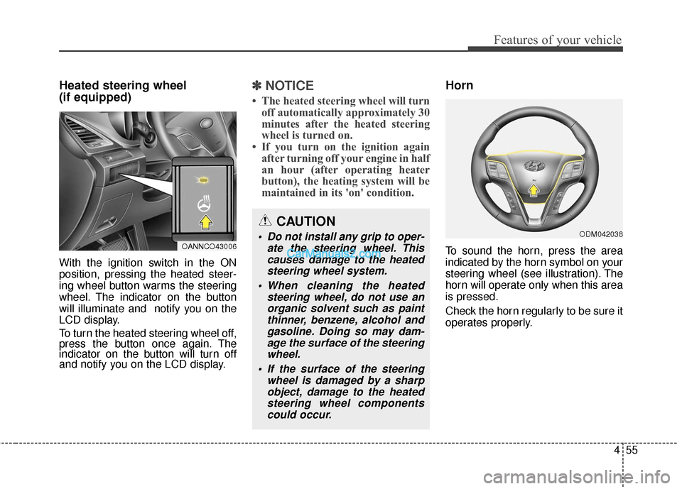 Hyundai Santa Fe 2016  Owners Manual 455
Features of your vehicle
Heated steering wheel 
(if equipped)
With the ignition switch in the ON
position, pressing the heated steer-
ing wheel button warms the steering
wheel. The indicator on th