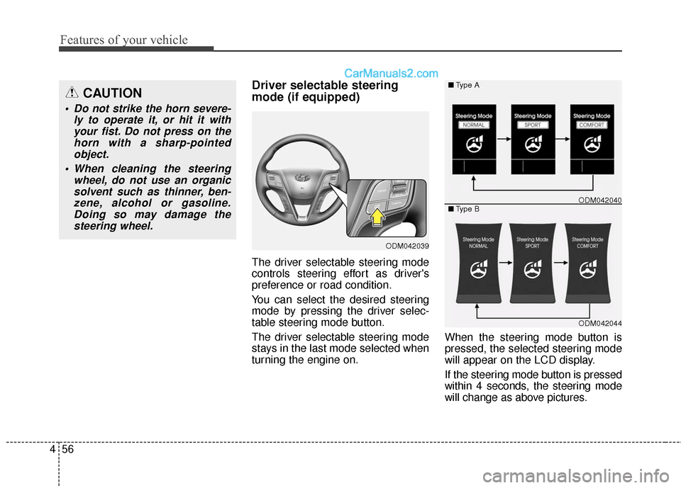 Hyundai Santa Fe 2016  Owners Manual Features of your vehicle
56
4
Driver selectable steering
mode (if equipped)
The driver selectable steering mode
controls steering effort as drivers
preference or road condition.
You can select the de