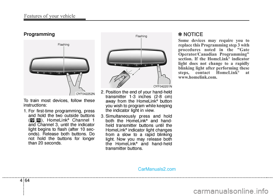 Hyundai Santa Fe 2016  Owners Manual Features of your vehicle
64
4
Programming
To train most devices, follow these
instructions:
1. For first-time programming, press
and hold the two outside buttons
( ,), HomeLink
®Channel 1
and Channel