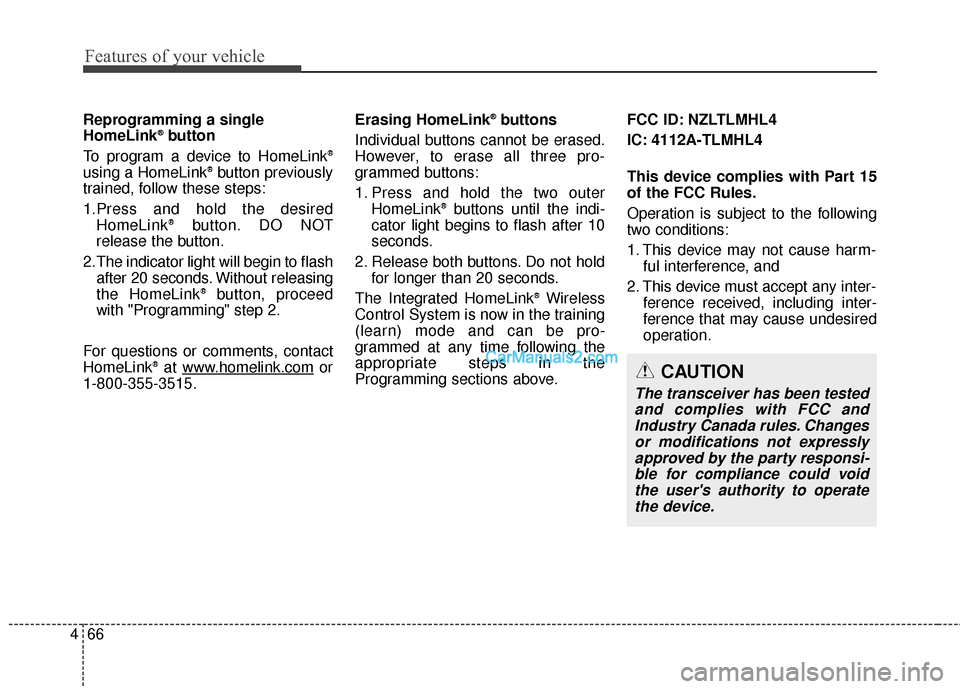 Hyundai Santa Fe 2016  Owners Manual Features of your vehicle
66
4
CAUTION
The transceiver has been tested
and complies with FCC andIndustry Canada rules. Changesor modifications not expresslyapproved by the party responsi-ble for compli