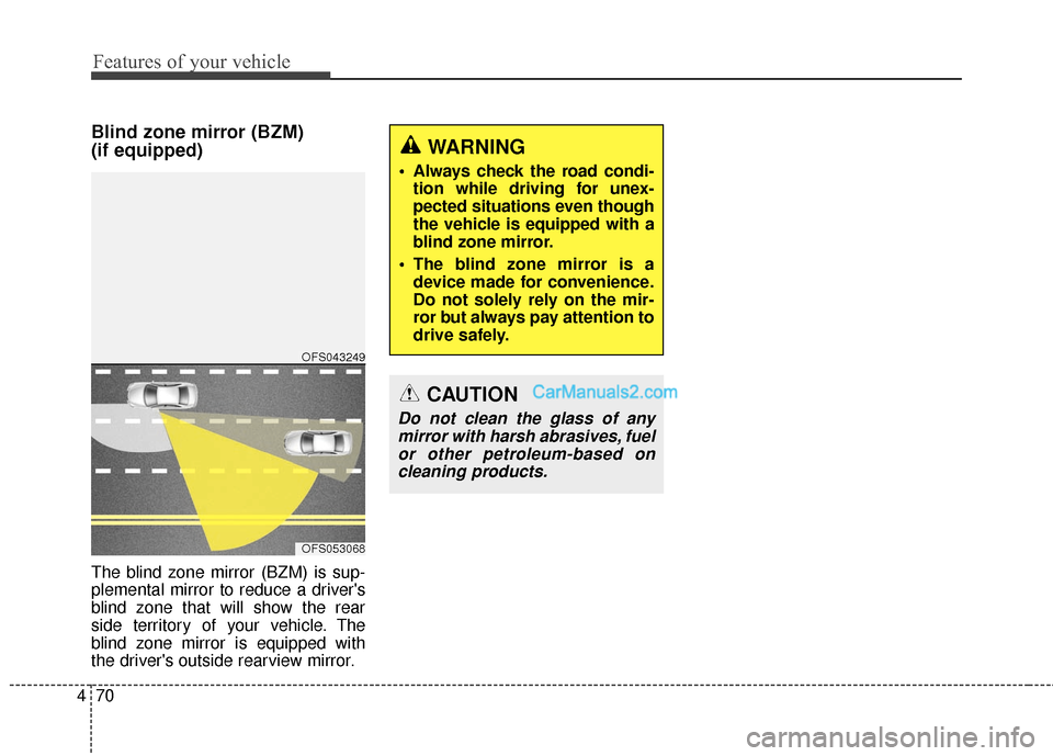 Hyundai Santa Fe 2016  Owners Manual Features of your vehicle
70
4
Blind zone mirror (BZM) 
(if equipped)
The blind zone mirror (BZM) is sup-
plemental mirror to reduce a drivers
blind zone that will show the rear
side territory of your