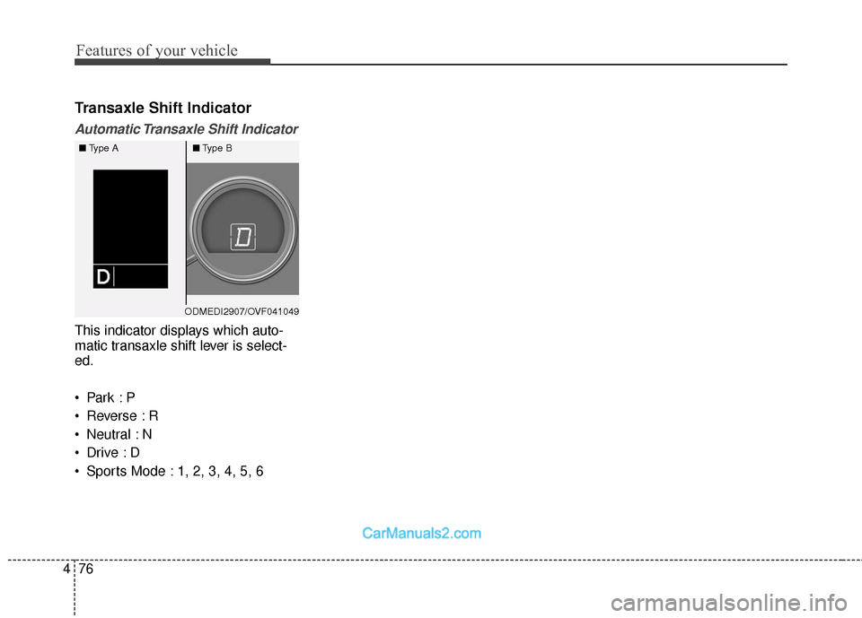 Hyundai Santa Fe 2016  Owners Manual Features of your vehicle
76
4
Transaxle Shift Indicator
Automatic Transaxle  Shift  Indicator
This indicator displays which auto-
matic transaxle shift lever is select-
ed.

 Reverse : R
 Neutral : N
