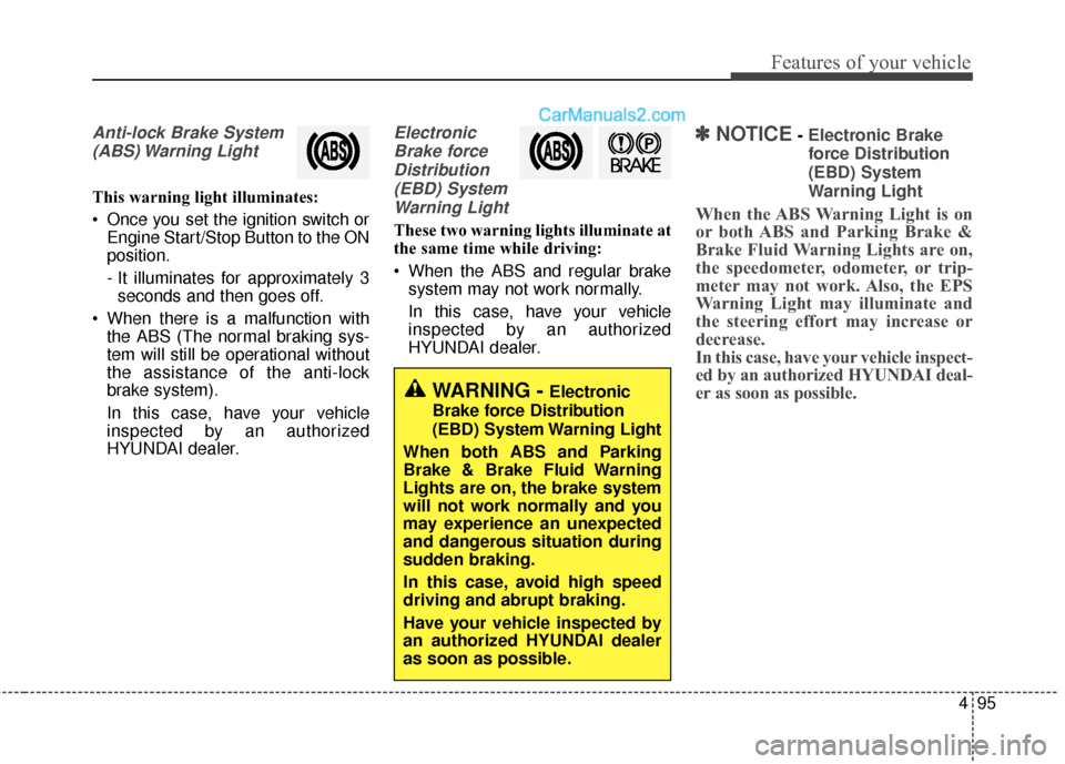 Hyundai Santa Fe 2016  Owners Manual 495
Features of your vehicle
Anti-lock Brake System(ABS) Warning  Light
This warning light illuminates:
 Once you set the ignition switch or Engine Start/Stop Button to the ON
position.
- It illuminat