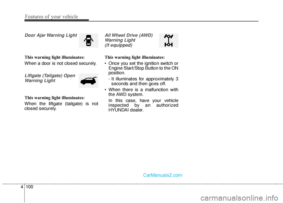 Hyundai Santa Fe 2016  Owners Manual Features of your vehicle
100
4
Door Ajar Warning Light
This warning light illuminates:
When a door is not closed securely.
Liftgate (Tailgate) Open
Warning Light
This warning light illuminates:
When t