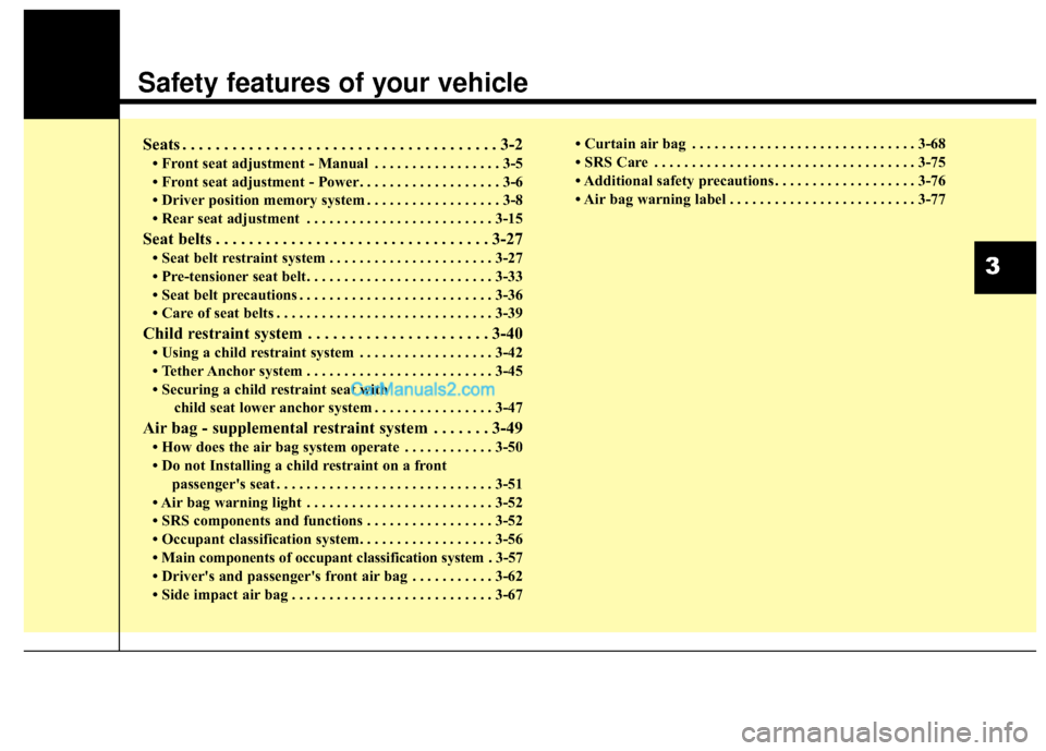Hyundai Santa Fe 2016  Owners Manual Safety features of your vehicle
Seats . . . . . . . . . . . . . . . . . . . . . . . . . . . . . . . . . . . . \
. . 3-2
• Front seat adjustment - Manual . . . . . . . . . . . . . . . . . 3-5
• Fro