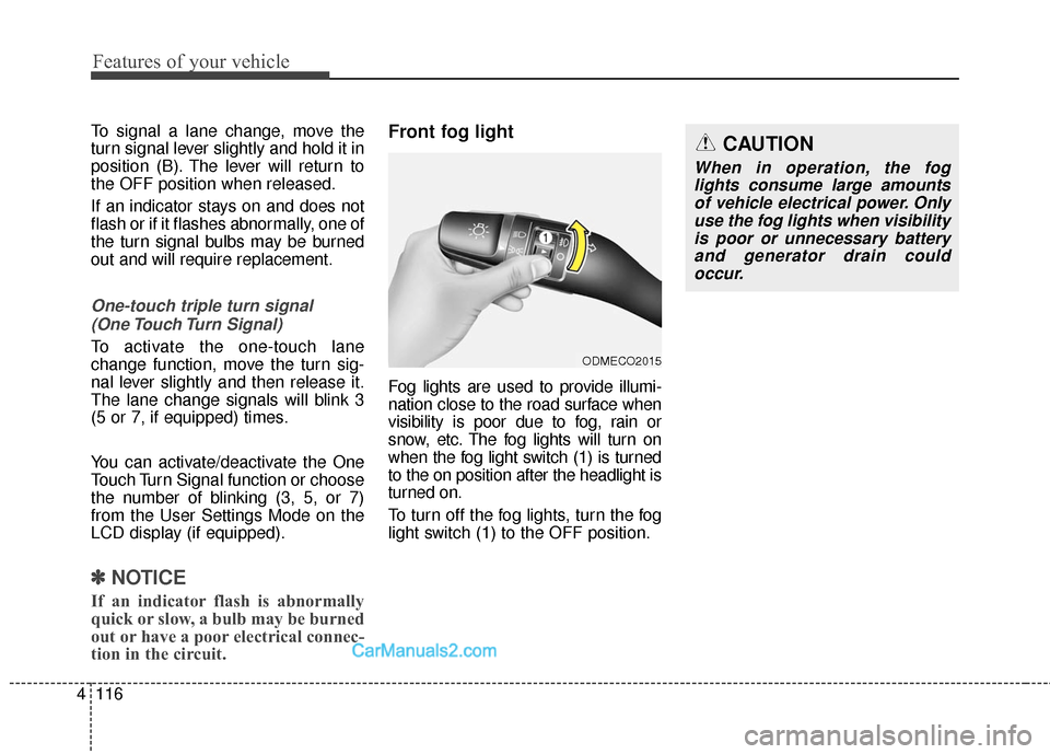Hyundai Santa Fe 2016  Owners Manual Features of your vehicle
116
4
To signal a lane change, move the
turn signal lever slightly and hold it in
position (B). The lever will return to
the OFF position when released.
If an indicator stays 