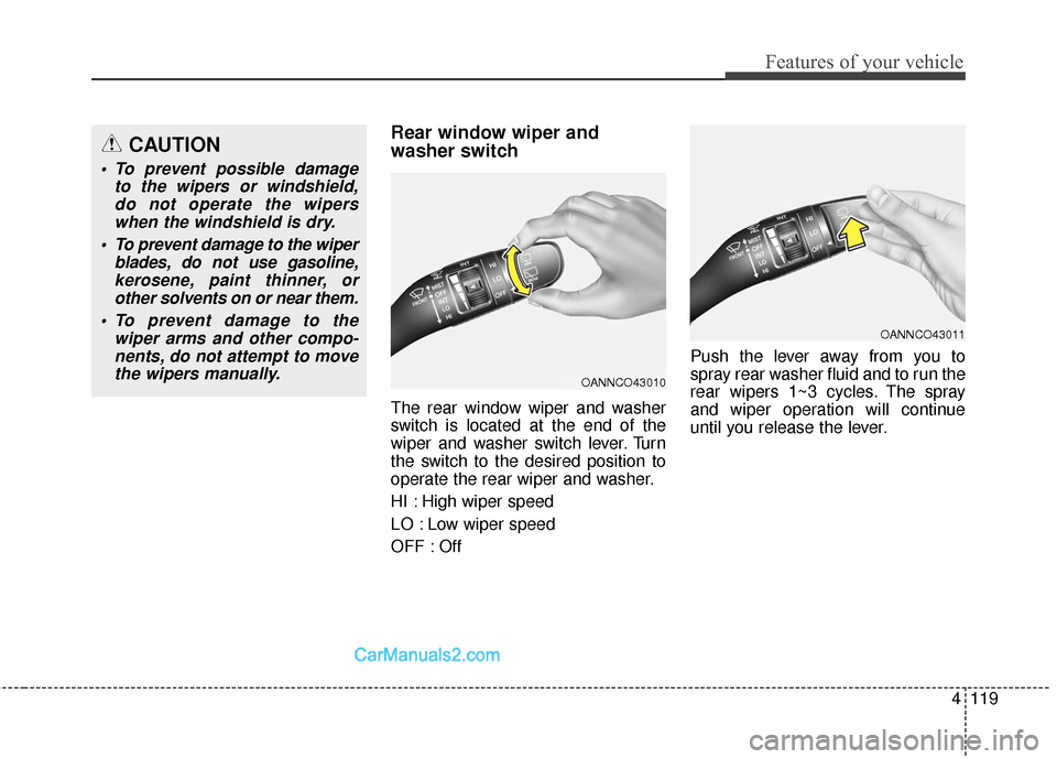 Hyundai Santa Fe 2016  Owners Manual 4119
Features of your vehicle
Rear window wiper and 
washer switch 
The rear window wiper and washer
switch is located at the end of the
wiper and washer switch lever. Turn
the switch to the desired p