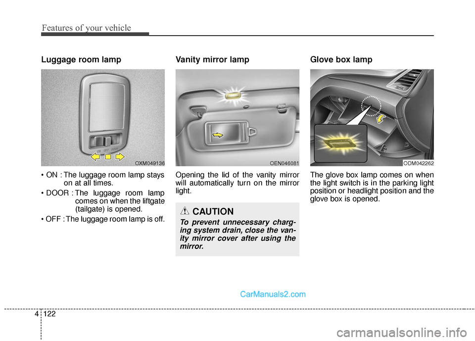 Hyundai Santa Fe 2016  Owners Manual Features of your vehicle
122
4
Luggage room lamp
 The luggage room lamp stays
on at all times.
 The luggage room lamp comes on when the liftgate
(tailgate) is opened.
 The luggage room lamp is off.
Va