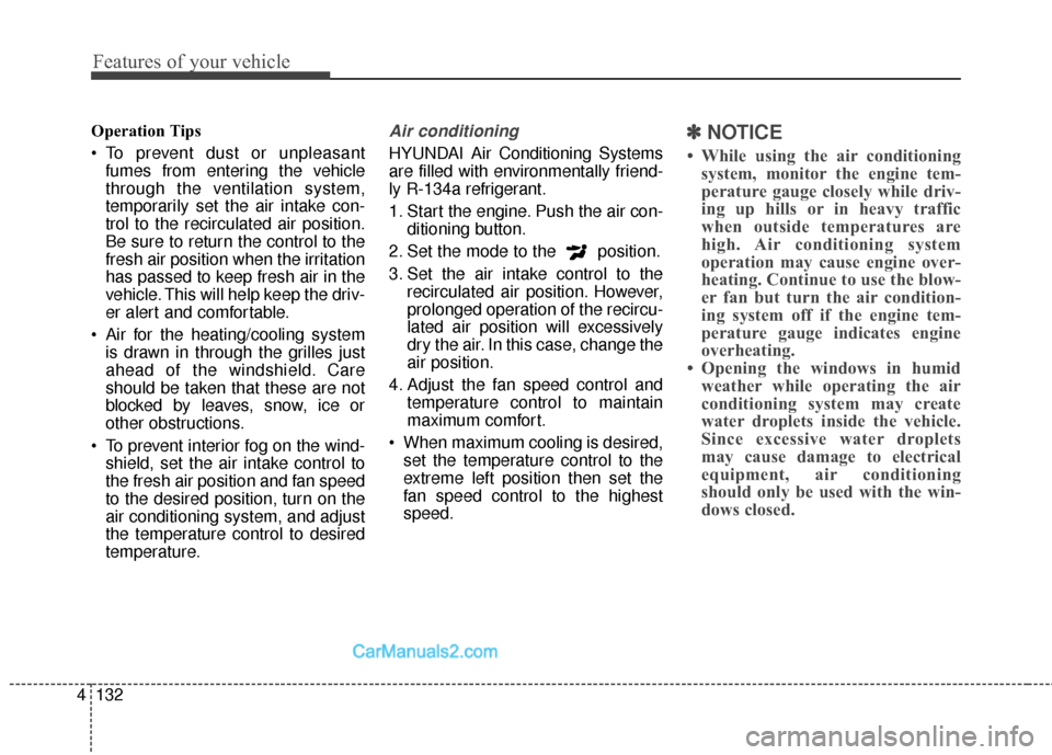Hyundai Santa Fe 2016  Owners Manual Features of your vehicle
132
4
Operation Tips
 To prevent dust or unpleasant
fumes from entering the vehicle
through the ventilation system,
temporarily set the air intake con-
trol to the recirculate