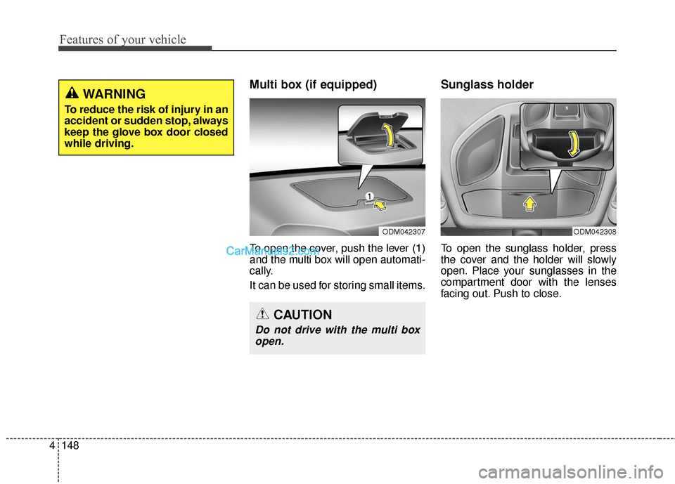 Hyundai Santa Fe 2016  Owners Manual Features of your vehicle
148
4
Multi box (if equipped)
To open the cover, push the lever (1)
and the multi box will open automati-
cally.
It can be used for storing small items.
Sunglass holder 
To op