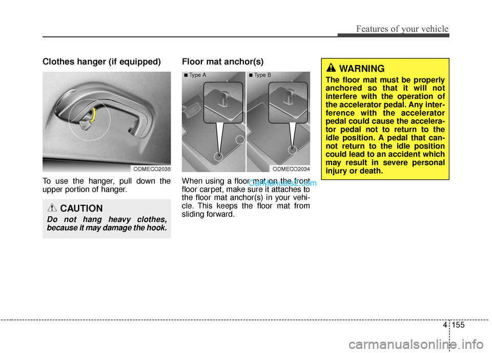 Hyundai Santa Fe 2016  Owners Manual 4155
Features of your vehicle
WARNING
The floor mat must be properly
anchored so that it will not
interfere with the operation of
the accelerator pedal. Any inter-
ference with the accelerator
pedal c