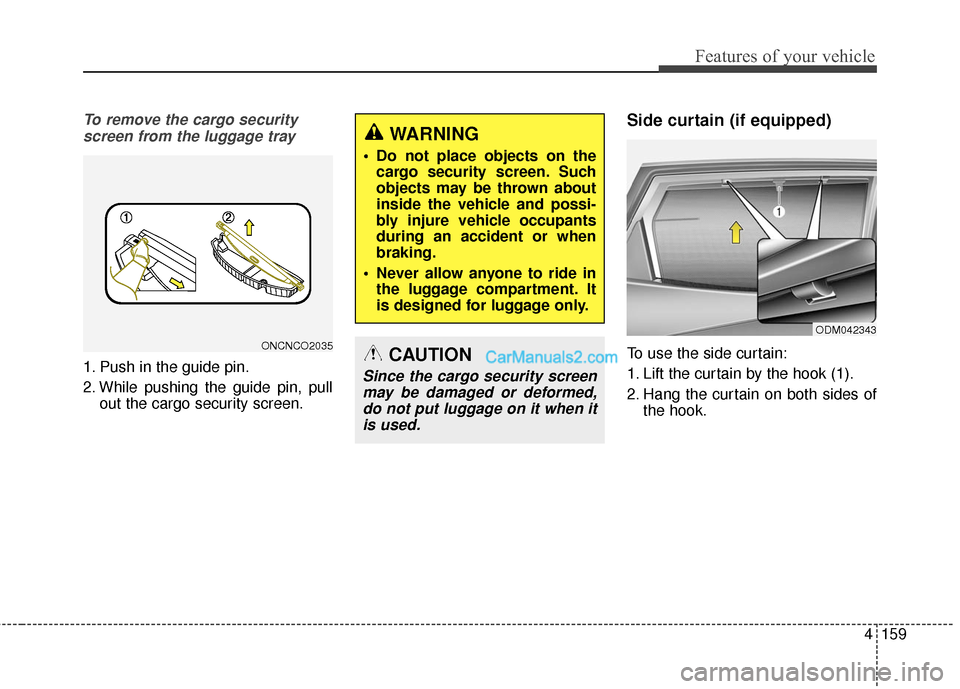 Hyundai Santa Fe 2016  Owners Manual 4159
Features of your vehicle
To remove the cargo securityscreen from the luggage tray
1. Push in the guide pin.
2. While pushing the guide pin, pull out the cargo security screen.
Side curtain (if eq