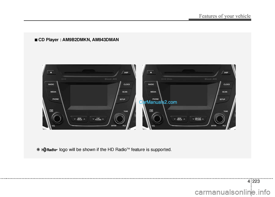 Hyundai Santa Fe 2016  Owners Manual 4223
Features of your vehicle
■
■ 
 CD Player : AM9B2DMKN, AM943DMAN
❋ logo will be shown if the HD Radio
TMfeature is supported.  