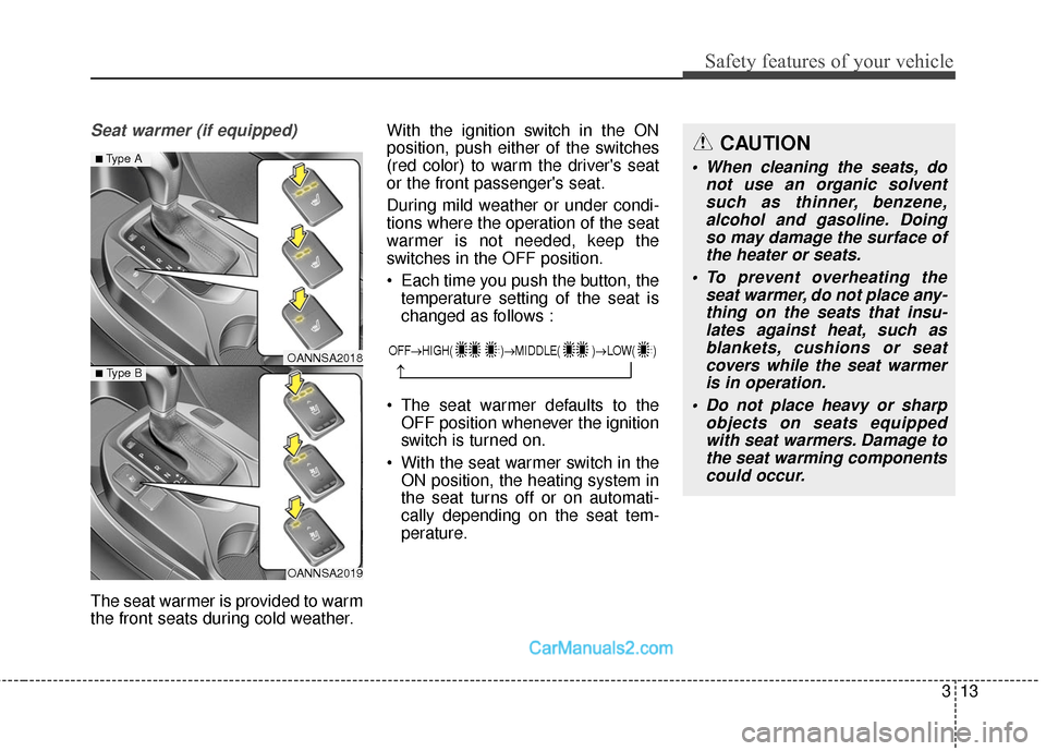 Hyundai Santa Fe 2016  Owners Manual 313
Safety features of your vehicle
Seat warmer (if equipped)
The seat warmer is provided to warm
the front seats during cold weather.With the ignition switch in the ON
position, push either of the sw