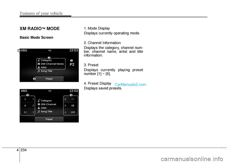 Hyundai Santa Fe 2016  Owners Manual Features of your vehicle
234
4
XM RADIO™MODE
Basic Mode Screen 1. Mode Display
Displays currently operating mode.
2. Channel Information
Displays the category, channel num-
ber, channel name, artist