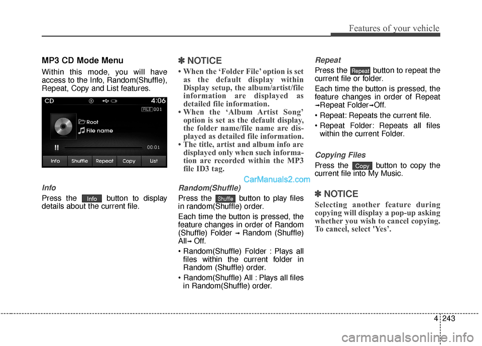 Hyundai Santa Fe 2016  Owners Manual 4243
Features of your vehicle
MP3 CD Mode Menu
Within this mode, you will have
access to the Info, Random(Shuffle),
Repeat, Copy and List features.
Info
Press the  button to display
details about the 