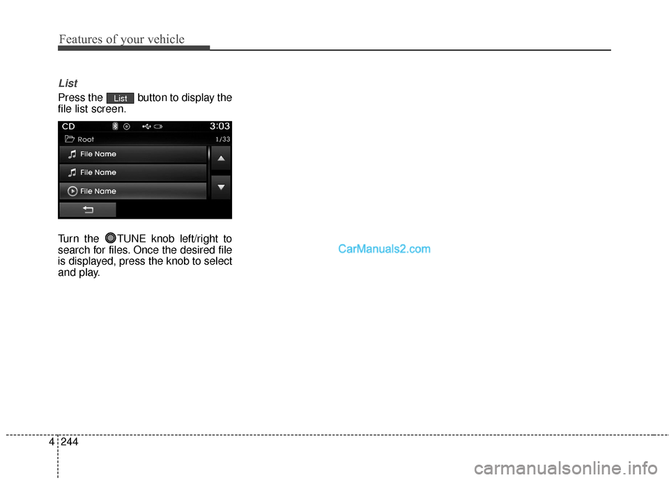 Hyundai Santa Fe 2016  Owners Manual Features of your vehicle
244
4
List
Press the  button to display the
file list screen.
Turn the  TUNE knob left/right to
search for files. Once the desired file
is displayed, press the knob to select
