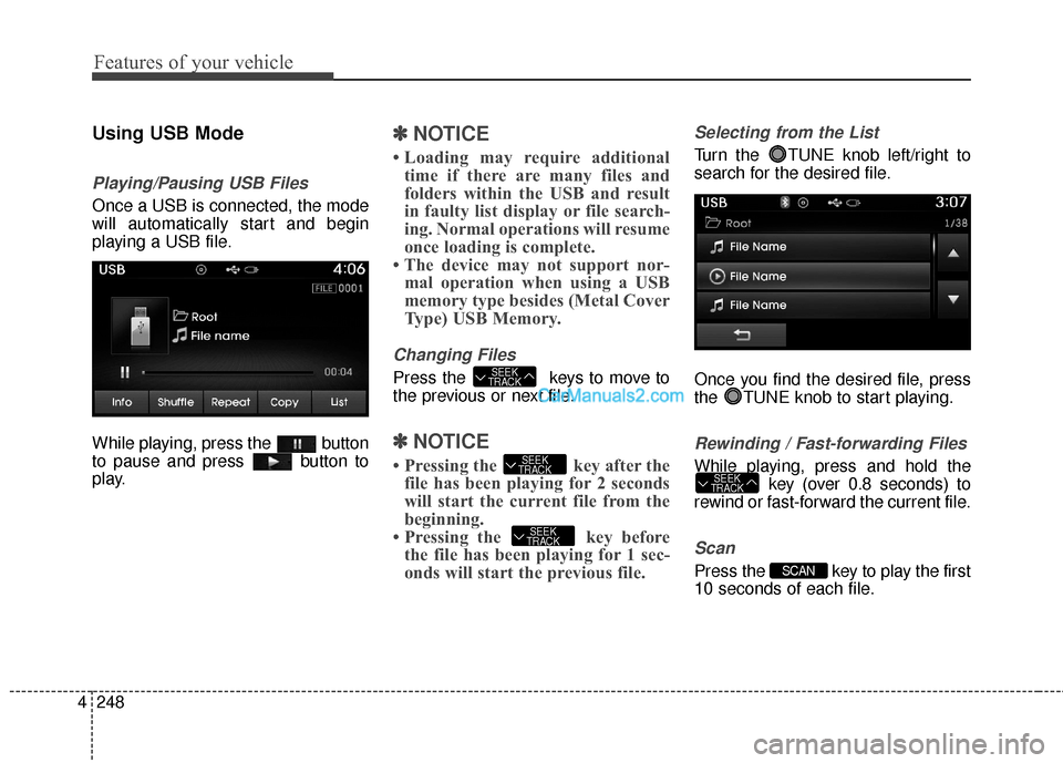 Hyundai Santa Fe 2016  Owners Manual Features of your vehicle
248
4
Using USB Mode
Playing/Pausing USB Files
Once a USB is connected, the mode
will automatically start and begin
playing a USB file.
While playing, press the  button
to pau